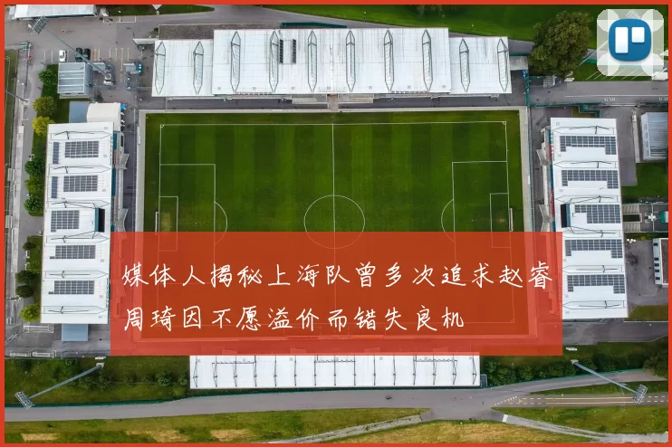 媒体人揭秘上海队曾多次追求赵睿周琦因不愿溢价而错失良机